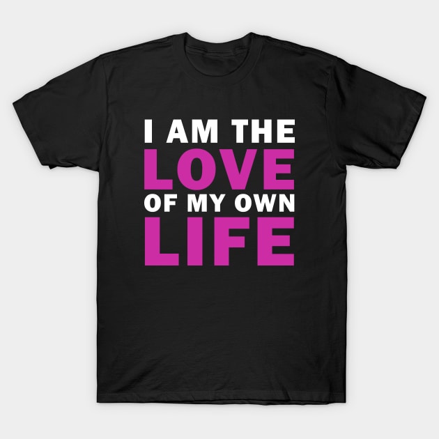 I am Love of my own Life T-Shirt by valentinahramov